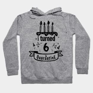 I TURNED 6 IN QUARANTINE Hoodie